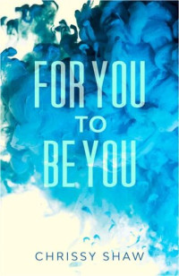 Chrissy Shaw — For You To Be You