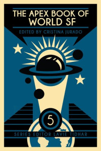 Cristina Jurado; Lavie Tidhar — The Apex Book of World SF, Volume 5