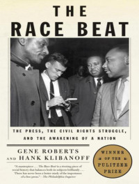 Roberts Gene; Klibanoff Hank — The Race Beat: The Press, the Civil Rights Struggle, and the Awakening of a Nation