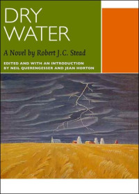 Robert J. C. Stead — Dry Water: A Novel by Robert J.C. Stead