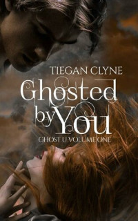 Tiegan Clyne — Ghosted By You (Ghost U #1)
