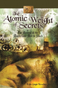 Bowditch, Eden Unger — The Atomic Weight of Secrets or The Arrival of the Mysterious Men in Black