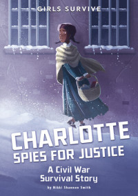 Nikki Shannon Smith — Charlotte Spies for Justice: A Civil War Survival Story