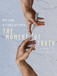 Brian Stableford — The Moment of Truth: A Novel of the Future