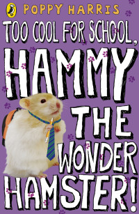 Harris Poppy — Too Cool for School, Hammy the Wonder Hamster!