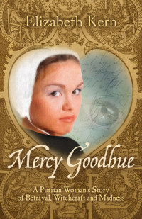 Elizabeth Kern — Mercy Goodhue: A Puritan Woman's Story of Betrayal, Witchcraft and Madness