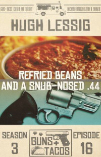 Hugh Lessig — Refried Beans and a Snub-Nosed .44 [Guns + Tacos Season Three Ep. 4]