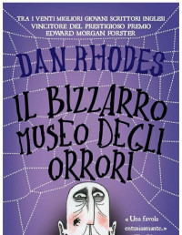 Dan Rhodes — IL BIZZARRO MUSEO DEGLI ORRORI