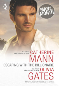 Catherine Mann; Olivia Gates — Escaping with the Billionaire: The Maverick Prince\Billionaire, M.D.