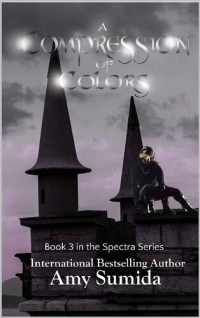 Amy Sumida — A Compression of Colors: Book 3 in the Spectra Series