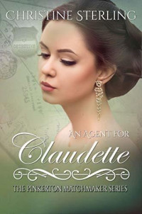 Christine Sterling — An Agent for Claudette (The Pinkerton Matchmakers Book 5)