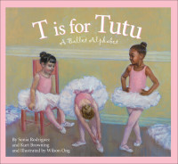 Sonia Rodriguez, Kurt Browning — T Is for Tutu: A Ballet Alphabet