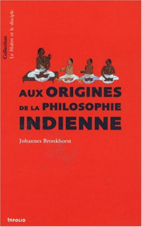 Bronkhorst Johannes — Aux origines de la philosophie indienne