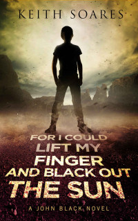 Soares Keith — For I Could Lift My Finger and Black Out the Sun