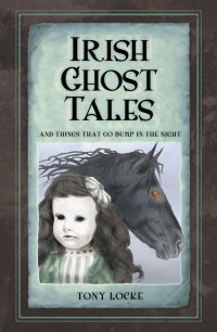 Locke Tony — Irish Ghost Tales: And Things that Go Bump in the Night