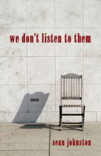 Johnston Sean — We Don't Listen to Them: Stories