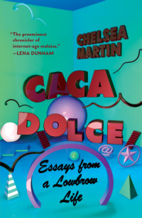 Martin Chelsea — Caca Dolce: Essays from a Lowbrow Life