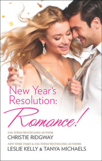 Christie Ridgway, Leslie Kelly, Tanya Michaels — New Year's Resolution: Romance!: Say Yes\No More Bad Girls\Just a Fling
