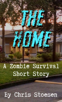 Stoesen Chris — The Home: A Zombie Survival Short Story