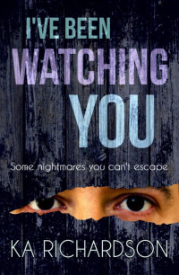 Richardson, K A — I've Been Watching You: a stunning crime thriller from