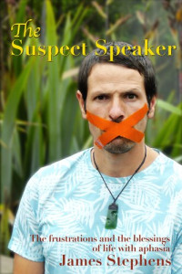 James Stephens — The Suspect Speaker: The frustrations and the blessings of life with aphasia