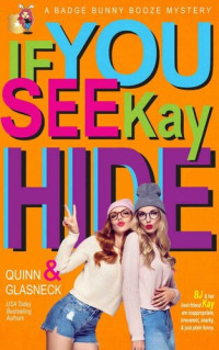 Quinn Glasneck; Fiona Quinn; Tina Glasneck — If You See Kay Hide: A Badge Bunny Booze Humorous Mystery (