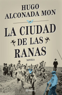 Hugo Alconada Mon — La ciudad de las ranas