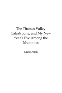 Allen Grant — The Thames Valley Catastrophe, and My New Year's Eve Among the Mummies