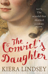 Lindsey Kiera — The Convict's Daughter: The Scandal that Shocked a Colony