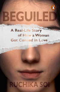 Ruchika Soi — Beguiled: A Real-Life Story of How a Woman Got Conned in Love
