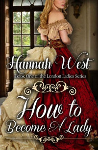 West Hannah — How to Become a Lady: Book One of the London Ladies Series