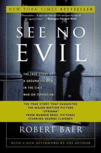 Baer Robert — See no evil: the true story of a ground soldier in the CIA's war on terrorism