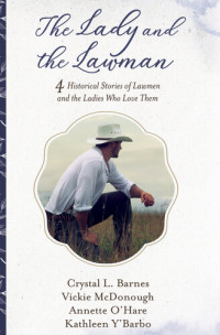 Crystal L. Barnes, Vickie McDonough, Annette O'Hare, Kathleen Y'Barbo — The Lady and the Lawman: 4 Historical Stories of Lawmen and the Ladies Who Love Them
