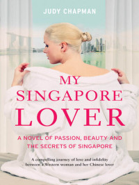 Judy Chapman — My Singapore Lover: A Novel of Passion, Beauty and The Secrets of Singapore