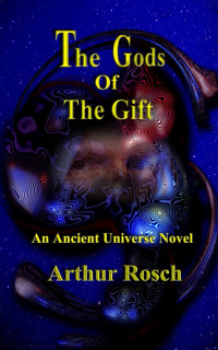 Rosch Arthur — The gods of the gift an ancient universe novel
