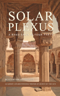 Rustam Ibragimbekov — Solar Plexus: A Baku Saga in Four Parts