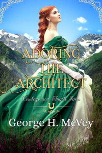 George H. McVey — Adoring the Architect (Cowboys and Angels Book 26)