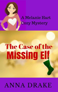 Drake Anna — The Case of the Missing Elf: a Melanie Hart Mystery