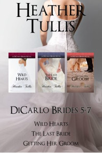 Heather Tullis — DiCarlo Brides: 5, 6, 7 (Wild Hearts, the Last Bride, Getting Her Groom)