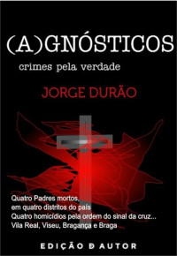 Jorge Durão — (A)GNÓSTICOS - crimes pela verdade