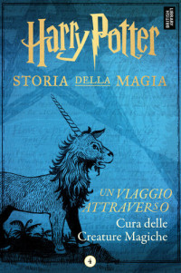 Pottermore Publishing — Storia della magia Vol. 04. Un viaggio attraverso Cura delle Creature Magiche