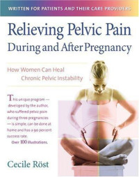 Rost Cecile — Relieving Pelvic Pain During and After Pregnancy: How Women Can Heal Chronic Pelvic Instability