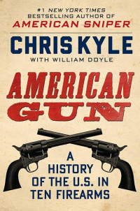 Kyle Chris; Doyle William — American Gun: A History of the U.S. In Ten Firearms