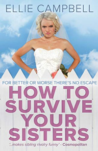 Campbell Ellie — How to Survive Your Sisters