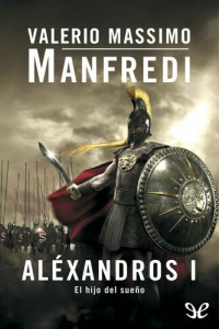 Valerio Massimo Manfredi — Aléxandros I. El hijo del sueño