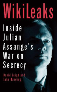 David Leigh, Luke Harding — The End of Secrecy: The Rise and Fall of WikiLeaks