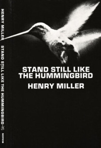 Henry Miller — Stand Still Like the Hummingbird