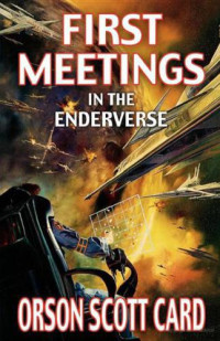 Card, Orson Scott — First Meetings: In the Enderverse