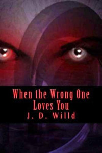 J.D. Willd — When the Wrong One Loves You