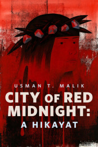 Usman T. Malik — City of Red Midnight: A Hikayat: A Tor.com Original